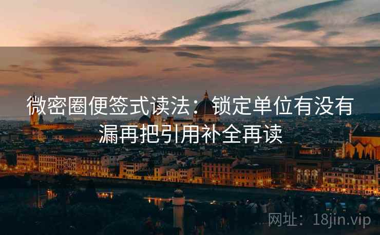微密圈便签式读法:锁定单位有没有漏再把引用补全再读 微密圈便签式读法:锁定单位有没有漏再把引用补全再读